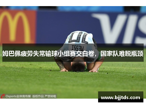 姆巴佩疲劳失常输球小组赛交白卷，国家队难脱瓶颈