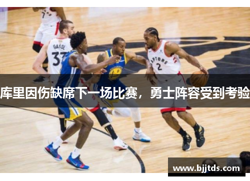 库里因伤缺席下一场比赛，勇士阵容受到考验