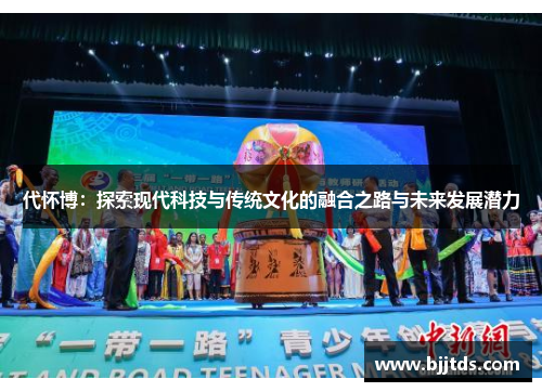 代怀博：探索现代科技与传统文化的融合之路与未来发展潜力
