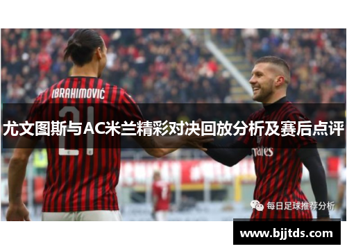 尤文图斯与AC米兰精彩对决回放分析及赛后点评